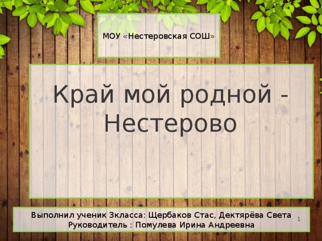 МОУ «Нестеровская СОШ» Край мой родной - Нестерово Выполнил ученик 3класса: Щербаков Стас, Дектярёва Света Руководитель : Помулева Ирина Андреевна   