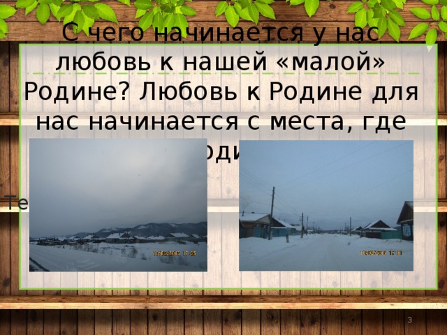 С чего начинается у нас любовь к нашей «малой» Родине? Любовь к Родине для нас начинается с места, где ты родился. Текст слайда  