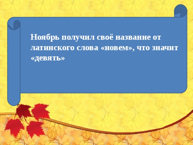 Ноябрь получил своё название от латинского слова «новем», что значит «девять»