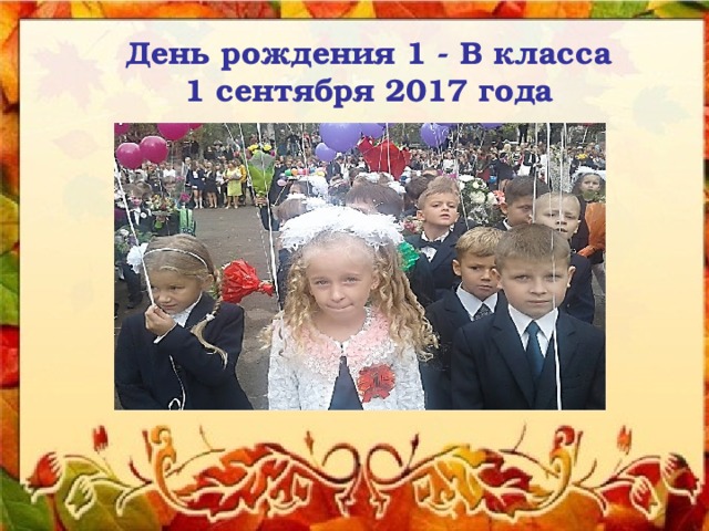 День рождения 1 - В класса 1 сентября 2017 года 