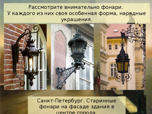 Рассмотрите внимательно фонари. У каждого из них своя особенная форма, нарядные украшения. Санкт-Петербург. Старинные фонари на фасаде здания в центре города. 
