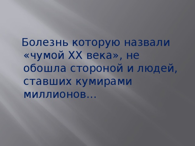  Болезнь которую назвали «чумой XX века», не обошла стороной и людей, ставших кумирами миллионов… 