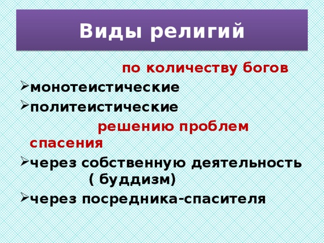 Виды религий  по количеству богов монотеистические политеистические  решению проблем спасения через собственную деятельность ( буддизм) через посредника-спасителя  