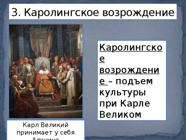 3. Каролингское возрождение Каролингское возрождение – подъем культуры при Карле Великом Карл Великий принимает у себя Алкуина 