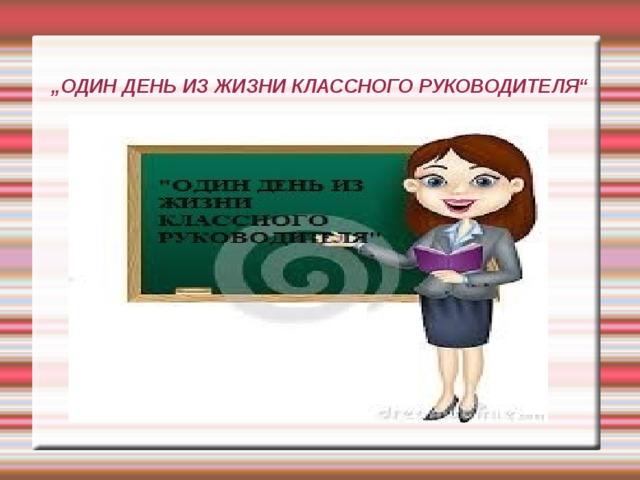 Презентация один день из жизни классного руководителя