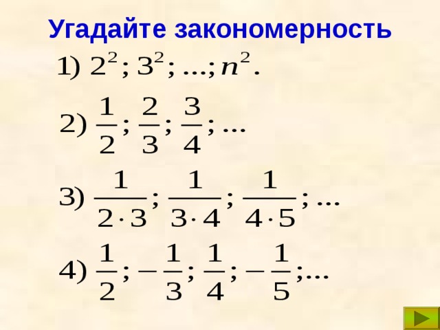 Угадайте закономерность 1) а п =(п+1) 2 2) а п =п/(п+1) 3) а п =1/((п+1)(п+2)) 4) а п =(-1) п+1 /(п+1)  
