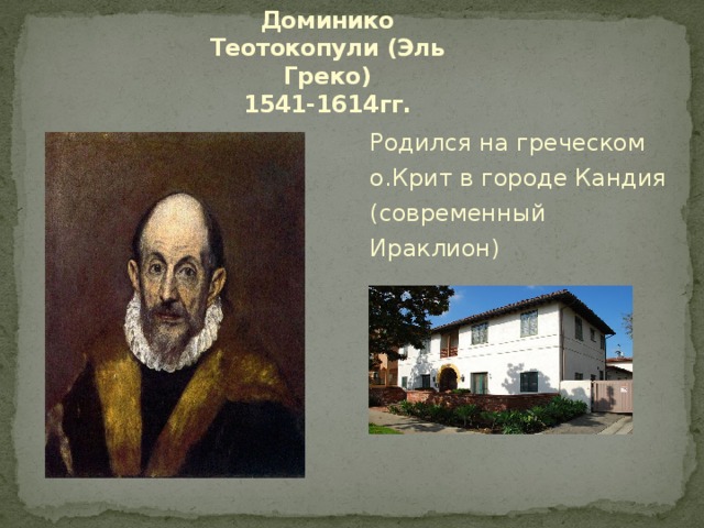 Доминико Теотокопули (Эль Греко)  1541-1614гг. Родился на греческом о.Крит в городе Кандия (современный Ираклион)