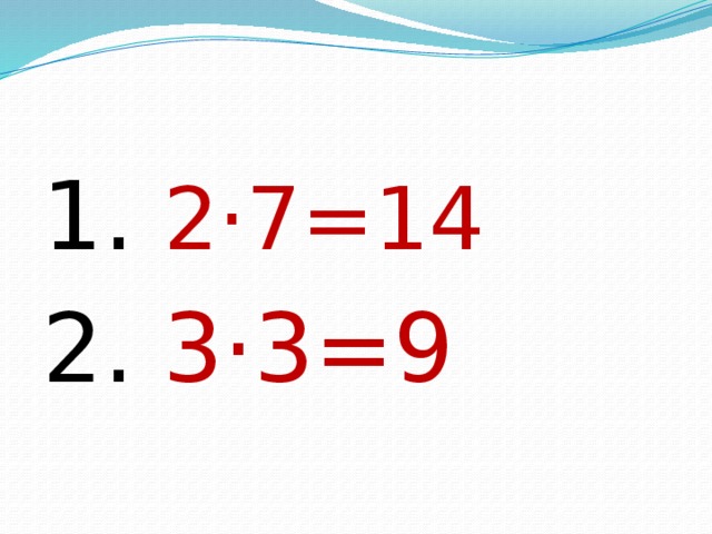 1. 2·7=14 2. 3·3=9 