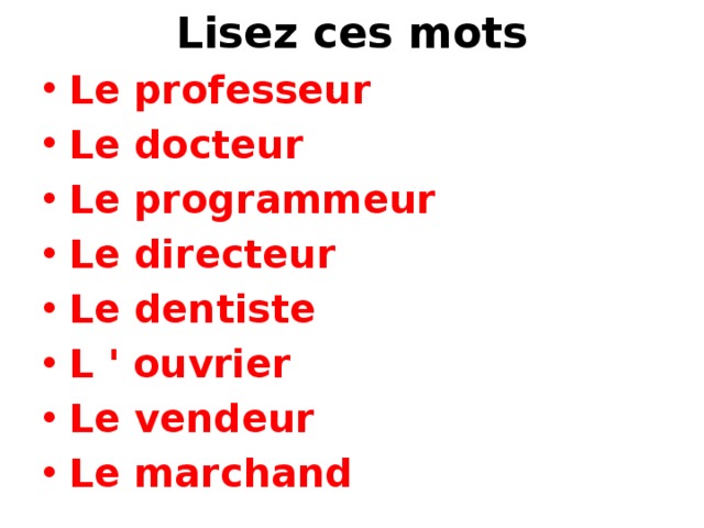 Lisez ces mots Le professeur Le docteur Le programmeur Le directeur Le dentiste L ' ouvrier Le vendeur Le marchand 