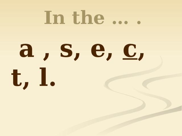  In the … .  a , s, e, c , t, l. 