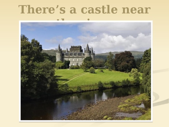 There’s a castle near the river.  