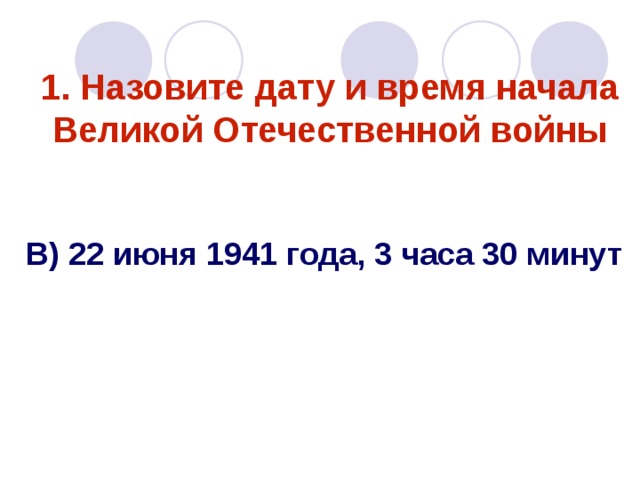 1. Назовите дату и время начала Великой Отечественной войны В) 22 июня 1941 года, 3 часа 30 минут 