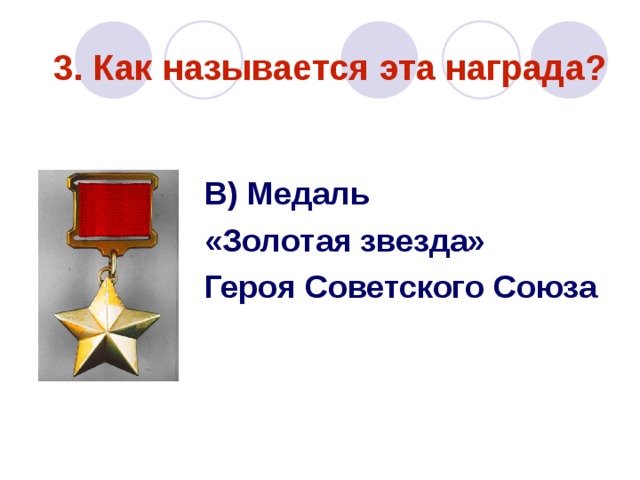 3. Как называется эта награда?   В) Медаль «Золотая звезда» Героя Советского Союза 