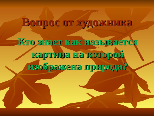 Вопрос от художника Кто знает как называется картина на которой изображена природа? 