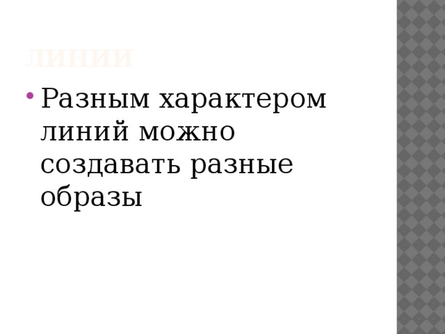 Линии Разным характером линий можно создавать разные образы 