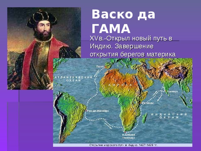 Васко да ГАМА XV в.-Открыл новый путь в Индию. Завершение открытия берегов материка 