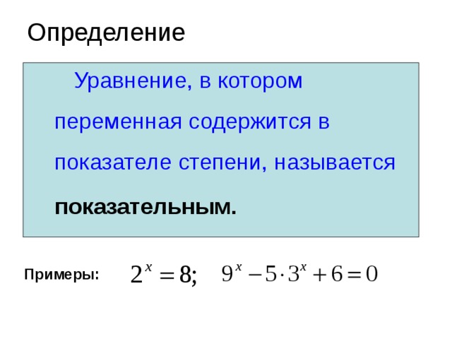 Определение  Уравнение, в котором переменная содержится в показателе степени, называется показательным.  Примеры: 