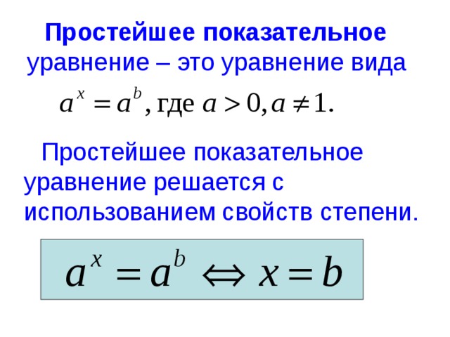 Простейшее показательное уравнение – это уравнение вида  Простейшее показательное уравнение решается с использованием свойств степени. 