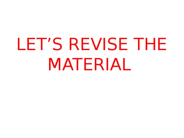 LET’S REVISE THE MATERIAL 