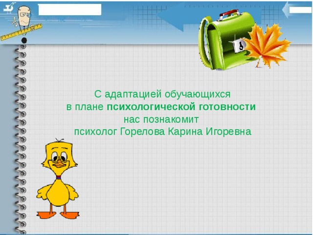 С адаптацией обучающихся в плане психологической готовности нас познакомит психолог Горелова Карина Игоревна