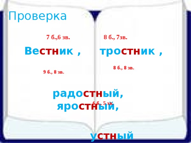 Проверка  7 б.,6 зв. 8 б., 7зв.  Ве стн ик , тро стн ик ,   радо стн ый, яро стн ый,   у стн ый  8 б., 8 зв. 9 б., 8 зв. 6 б., 5 зв.