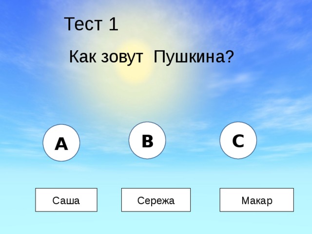 Тест 1 Как зовут Пушкина? B C A Саша Сережа Макар 