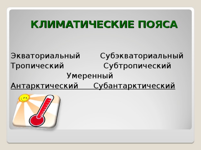             КЛИМАТИЧЕСКИЕ ПОЯСА Экваториальный Субэкваториальный Тропический Субтропический Умеренный Антарктический Субантарктический 