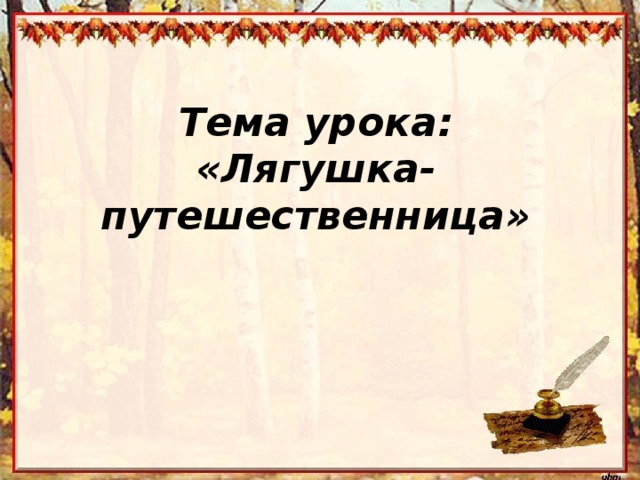Тема урока:  «Лягушка- путешественница» 