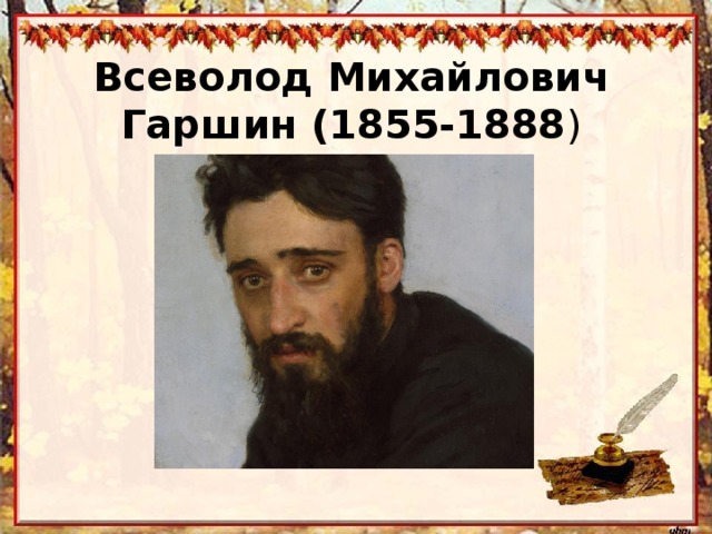 Всеволод Михайлович  Гаршин (1855-1888 ) 