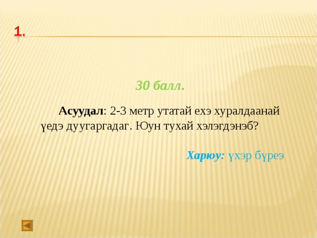 30 балл.   Асуудал : 2-3 метр утатай ехэ хуралдаанай үедэ дуугаргадаг . Юун тухай хэлэгдэнэб? Харюу: үхэр бүреэ