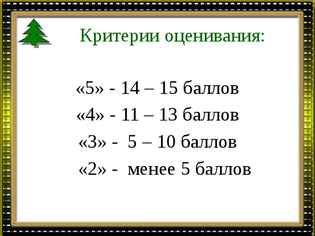 Критерии оценивания: «5» - 14 – 15 баллов «4» - 11 – 13 баллов «3» - 5 – 10 баллов  «2» - менее 5 баллов 