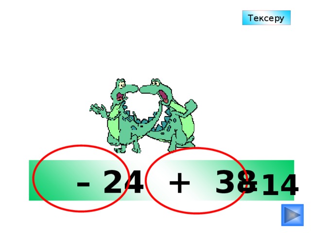 Тексеру – 24 + 38 =14 