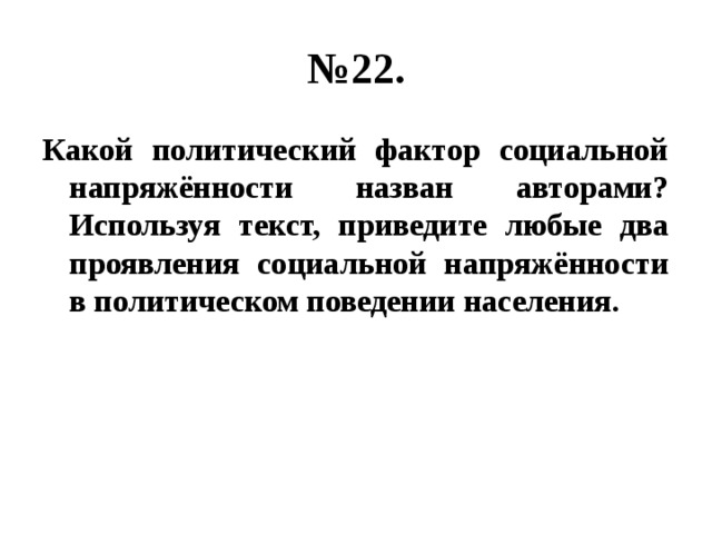 № 22. Какой политический фактор социальной напряжённости назван авторами? Используя текст, приведите любые два проявления социальной напряжённости в политическом поведении населения. 