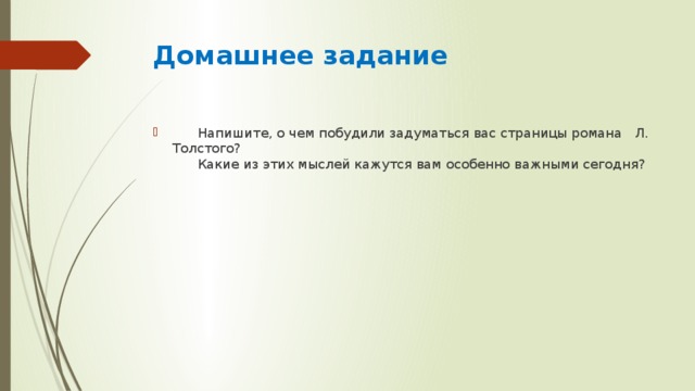 Домашнее задание          Напишите, о чем побудили задуматься вас страницы романа Л. Толстого?        Какие из этих мыслей кажутся вам особенно важными сегодня? 