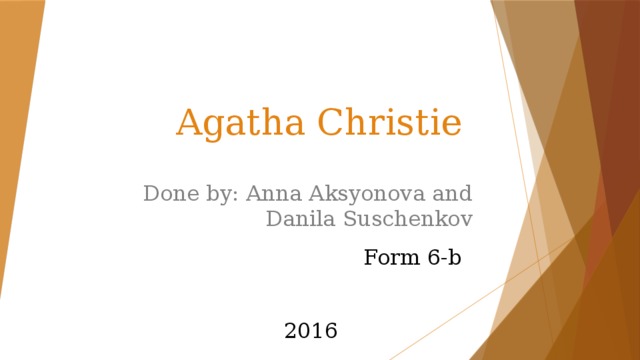 Agatha Christie Done by: Anna Aksyonova and Danila Suschenkov Form 6-b 2016 