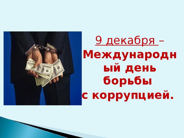 9 декабря – Международный день борьбы с  коррупцией.  