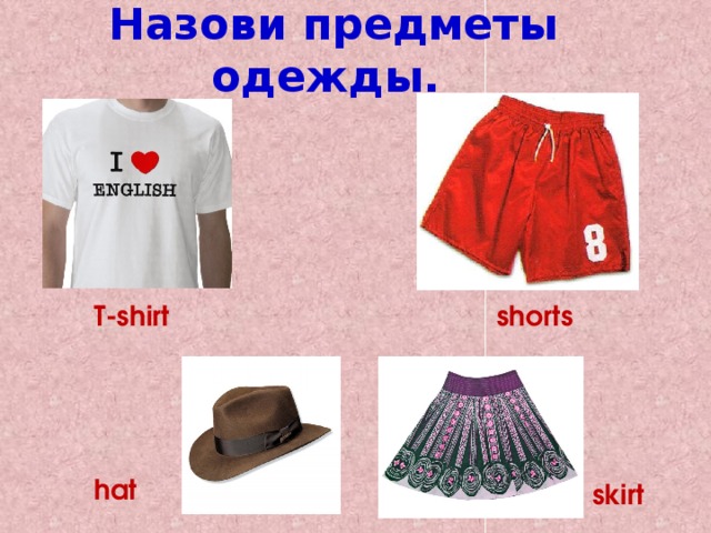 Назови предметы одежды. T-shirt shorts hat skirt 