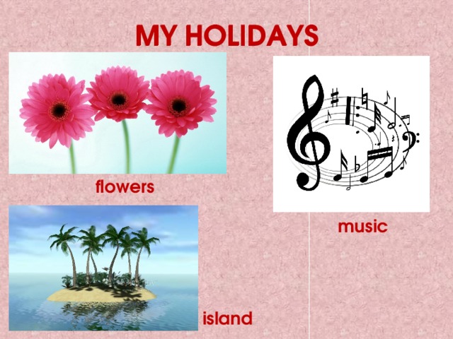 MY HOLIDAYS MY HOLIDAYS flowers music island 