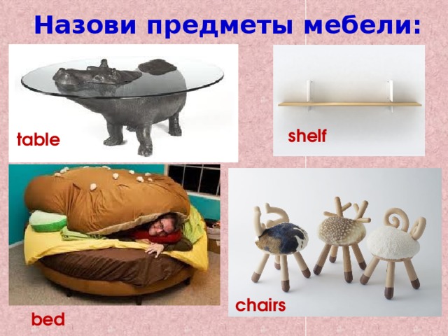 Назови предметы мебели: shelf table chairs bed 