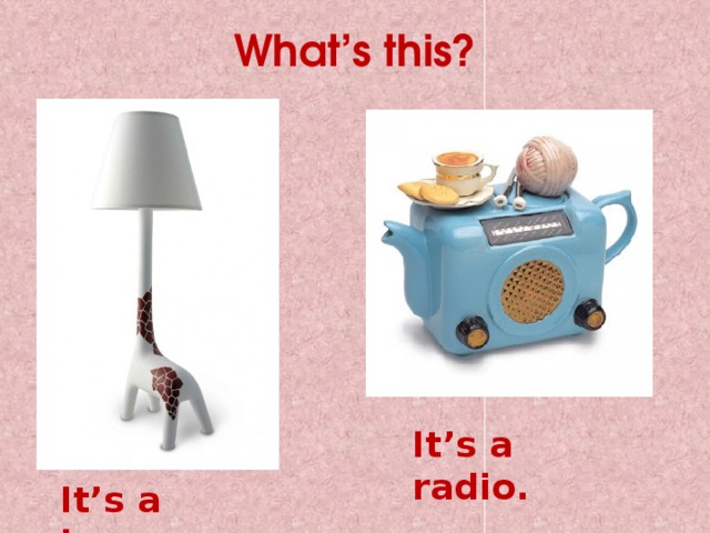 What’s this? It’s a radio. It’s a lamp. 
