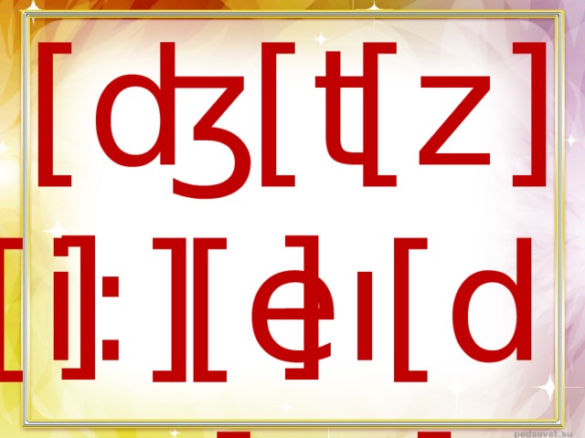 [t] [z] [ʤ] [i:] [d] [eı] 