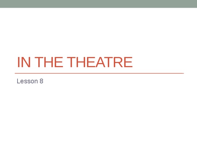  IN THE THEATRE Lesson 8 