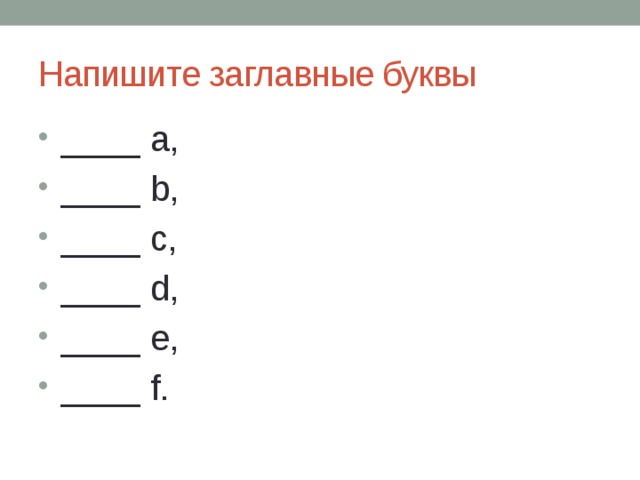 Напишите заглавные буквы  ____ a,  ____ b,  ____ c,  ____ d,  ____ e,  ____ f. 