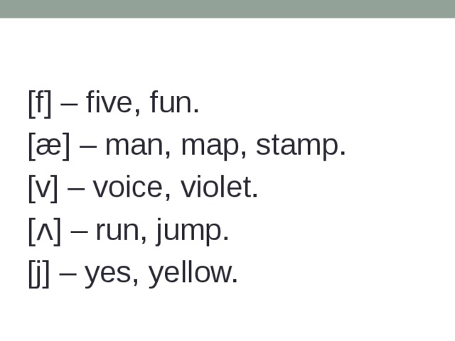 [f] – five, fun. [æ] – man, map, stamp. [v] – voice, violet. [ʌ] – run, jump. [j] – yes, yellow.   