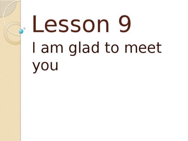 Lesson 9 I am glad to meet you 