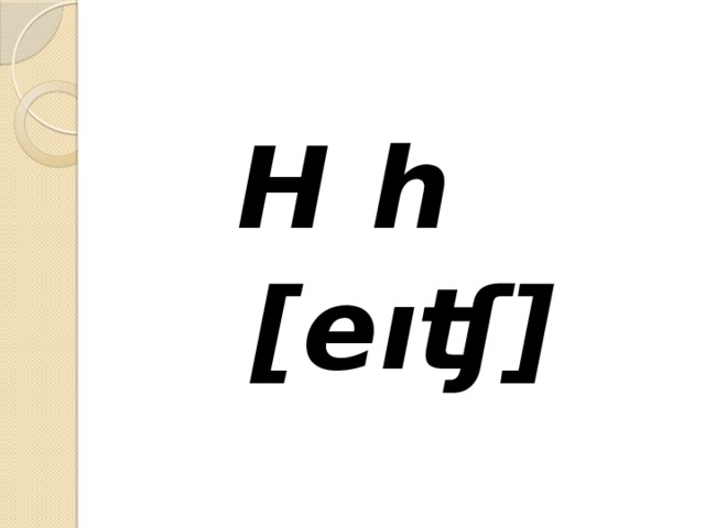 H h [eıʧ] 