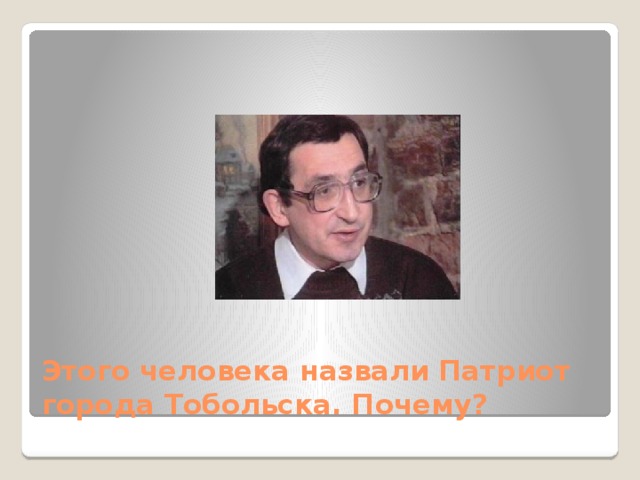 Этого человека назвали Патриот города Тобольска. Почему? 