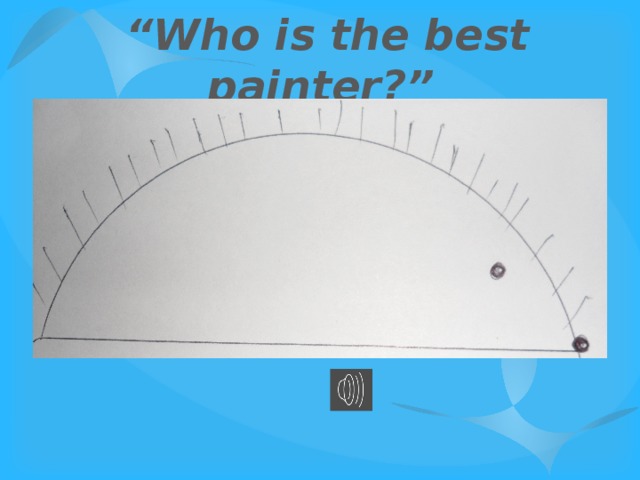 “ Who is the best painter?” 