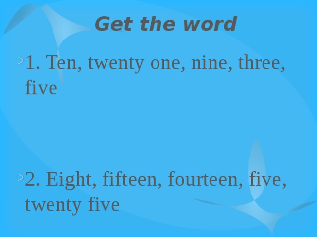 Get the word 1. Ten, twenty one, nine, three, five 2. Eight, fifteen, fourteen, five, twenty five 