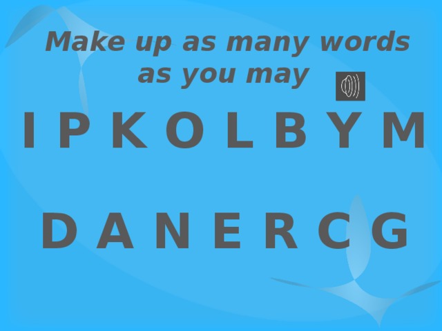 Make up as many words as you may I P K O L B Y M D A N E R C G 